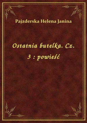 Ostatnia butelka. Cz. 3 : powieść – ebook