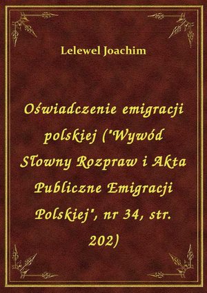 Oświadczenie emigracji polskiej ("Wywód Słowny Rozpraw i Akta Publiczne Emigracji Polskiej", nr 34, str. 202) – ebook