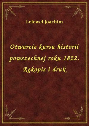 Otwarcie kursu historii powszechnej roku 1822. Rękopis i druk – ebook