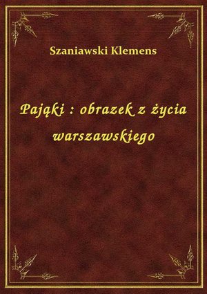Pająki : obrazek z życia warszawskiego – ebook