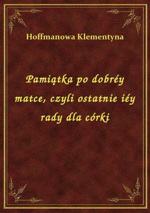 Pamiątka po dobréy matce, czyli ostatnie iéy rady dla córki – ebook