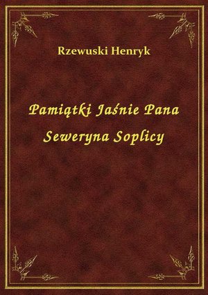 Pamiątki Jaśnie Pana Seweryna Soplicy – ebook
