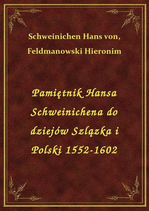 Pamiętnik Hansa Schweinichena do dziejów Szlązka i Polski 1552-1602 – ebook