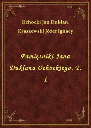 Pamiętniki Jana Duklana Ochockiego. T. 1 – ebook