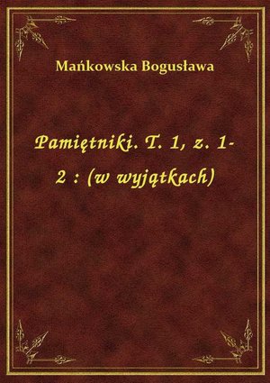 Pamiętniki. T. 1, z. 1-2 : (w wyjątkach) – ebook