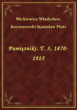 Pamiętniki. T. 3, 1870-1925 – ebook
