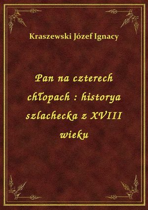 Pan na czterech chłopach : historya szlachecka z XVIII wieku – ebook