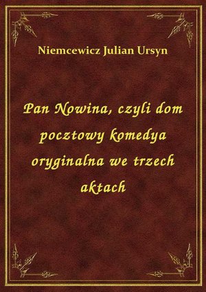 Pan Nowina, czyli dom pocztowy komedya oryginalna we trzech aktach – ebook