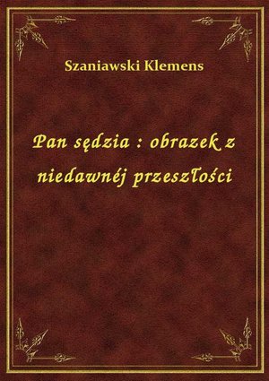 Pan sędzia : obrazek z niedawnéj przeszłości – ebook