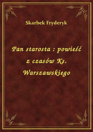 Pan starosta : powieść z czasów Ks. Warszawskiego – ebook