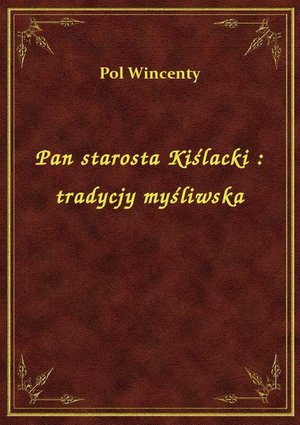 Pan starosta Kiślacki : tradycjy myśliwska – ebook