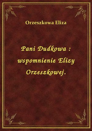 Pani Dudkowa : wspomnienie Elizy Orzeszkowej. – ebook
