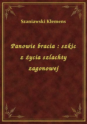 Panowie bracia : szkic z życia szlachty zagonowej – ebook