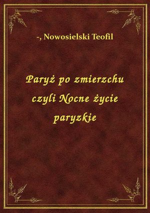 Paryż po zmierzchu czyli Nocne życie paryzkie – ebook