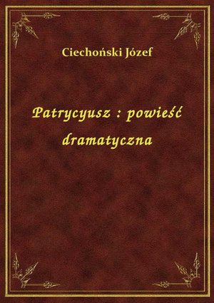 Patrycyusz : powieść dramatyczna – ebook
