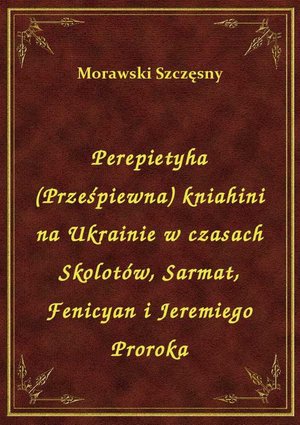 Perepietyha (Prześpiewna) kniahini na Ukrainie w czasach Skolotów, Sarmat, Fenicyan i Jeremiego Proroka – ebook