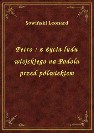 Petro : z życia ludu wiejskiego na Podolu przed półwiekiem – ebook