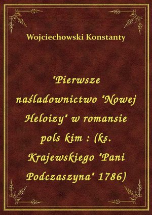 "Pierwsze naśladownictwo "Nowej Heloizy" w romansie pols kim : (ks. Krajewskiego "Pani Podczaszyna" 1786) – ebook