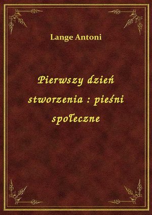 Pierwszy dzień stworzenia : pieśni społeczne – ebook