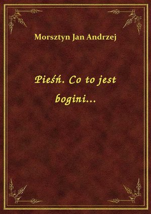 Pieśń. Co to jest bogini... – ebook