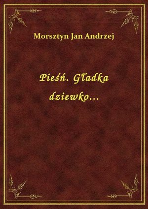 Pieśń. Gładka dziewko... – ebook
