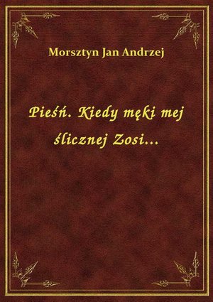 Pieśń. Kiedy męki mej ślicznej Zosi... – ebook