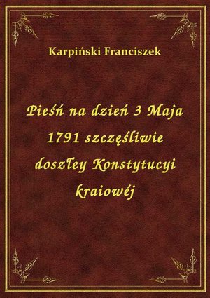 Pieśń na dzień 3 Maja 1791 szczęśliwie doszłey Konstytucyi kraiowéj – ebook