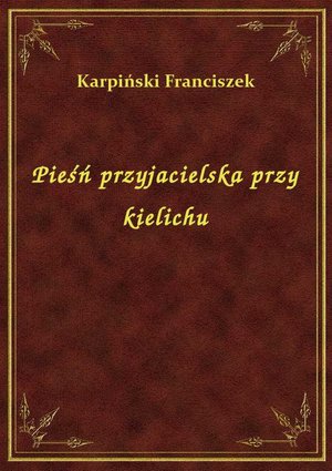 Pieśń przyjacielska przy kielichu – ebook