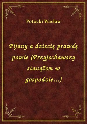 Pijany a dziecię prawdę powie (Przyjechawszy stanąłem w gospodzie...) – ebook