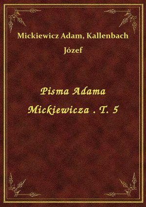 Pisma Adama Mickiewicza . T. 5 – ebook