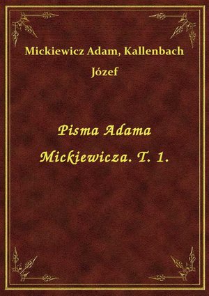 Pisma Adama Mickiewicza. T. 1. – ebook