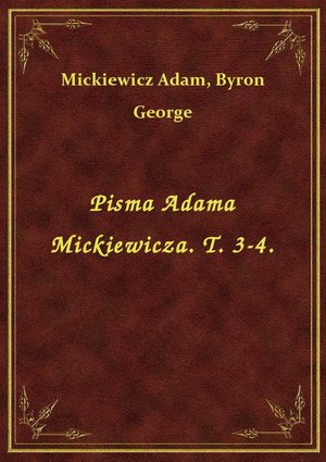 Pisma Adama Mickiewicza. T. 3-4. – ebook