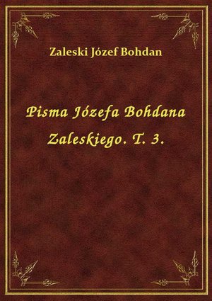Pisma Józefa Bohdana Zaleskiego. T. 3. – ebook