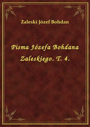 Pisma Józefa Bohdana Zaleskiego. T. 4. – ebook