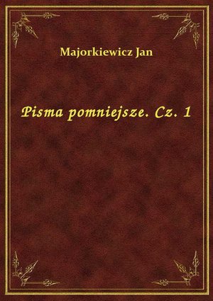 Pisma pomniejsze. Cz. 1 – ebook