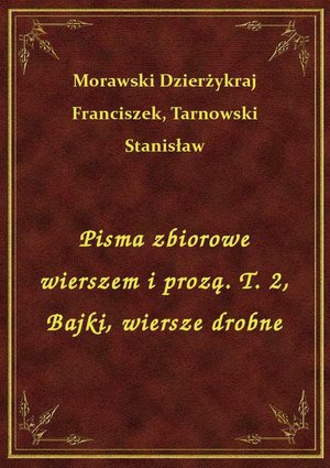 Pisma zbiorowe wierszem i prozą. T. 2, Bajki, wiersze drobne – ebook