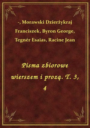 Pisma zbiorowe wierszem i prozą. T. 3, 4 – ebook