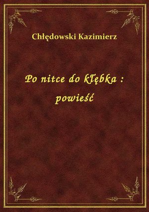 Po nitce do kłębka : powieść – ebook