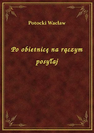 Po obietnicę na rączym posyłaj – ebook