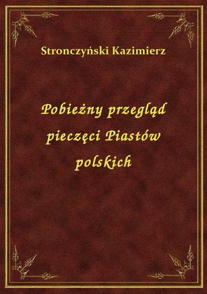 Pobieżny przegląd pieczęci Piastów polskich – ebook