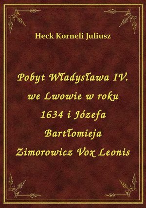 Pobyt Władysława IV. we Lwowie w roku 1634 i Józefa Bartłomieja Zimorowicz Vox Leonis – ebook