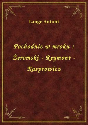 Pochodnie w mroku : Żeromski - Reymont - Kasprowicz – ebook