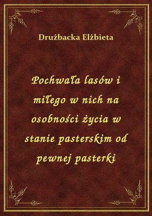 Pochwała lasów i miłego w nich na osobności życia w stanie pasterskim od pewnej pasterki – ebook