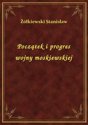 Początek i progres wojny moskiewskiej – ebook