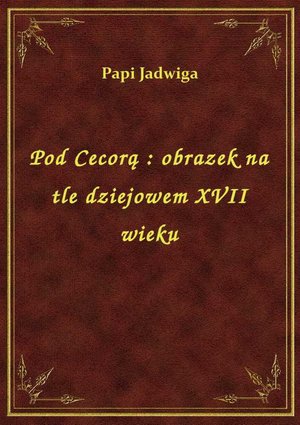 Pod Cecorą : obrazek na tle dziejowem XVII wieku – ebook