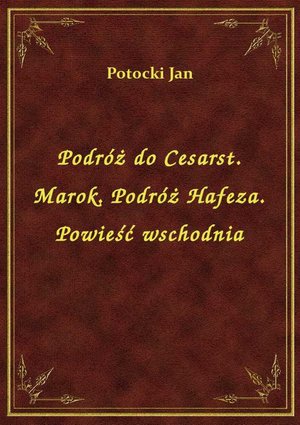 Podróż do Cesarst. Marok. Podróż Hafeza. Powieść wschodnia – ebook