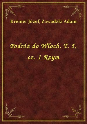 Podróż do Włoch. T. 5, cz. 1 Rzym – ebook