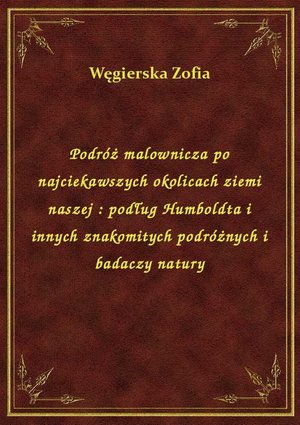 Podróż malownicza po najciekawszych okolicach ziemi naszej : podług Humboldta i innych znakomitych podróżnych i badaczy natury – ebook