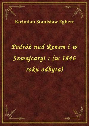 Podróż nad Renem i w Szwajcaryi : (w 1846 roku odbyta) – ebook
