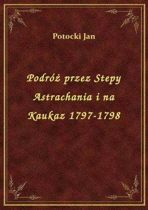 Podróż przez Stepy Astrachania i na Kaukaz 1797-1798 – ebook